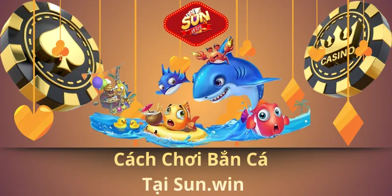 Cách chơi bắn cá tại sun.win