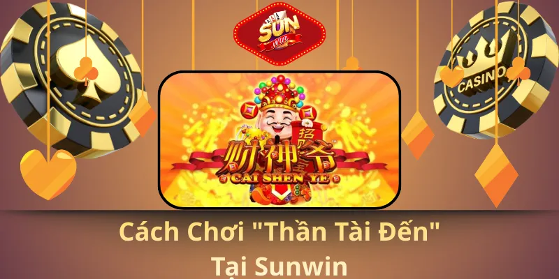 Cách chơi "Thần Tài Đến" tại Sunwin