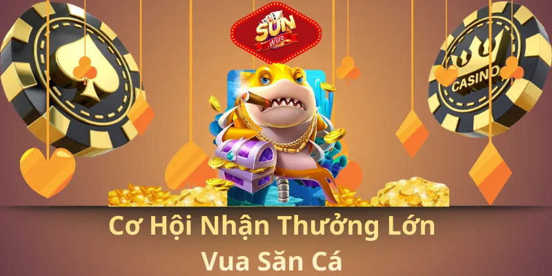 Cơ hội nhận thưởng lớn Vua Săn Cá